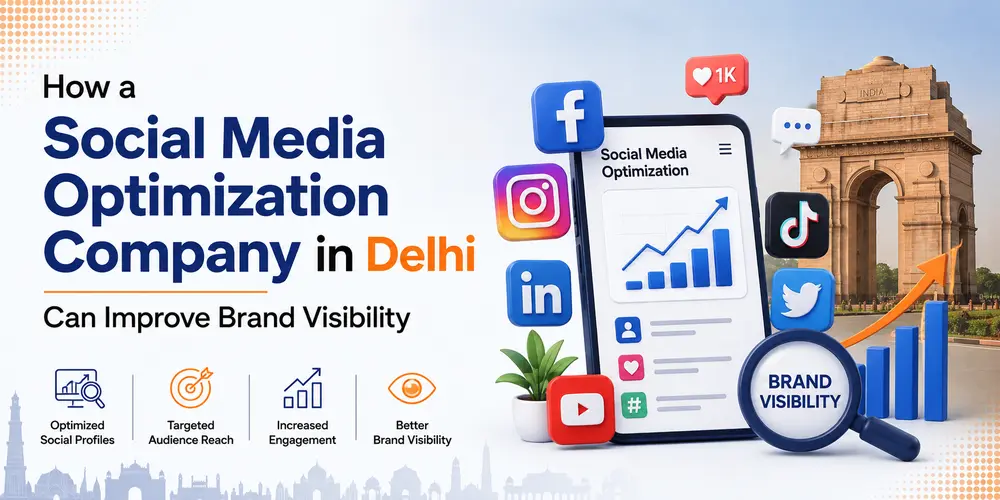 How a Social Media Optimization Company in Delhi Can Improve Brand Visibility