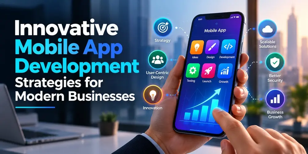 Innovative Mobile App Development Strategies for Modern Businesses